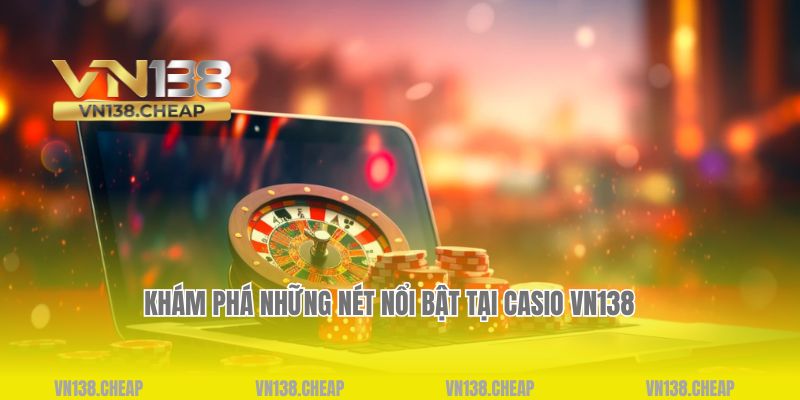 Khám phá những nét nổi bật tại Casino VN138