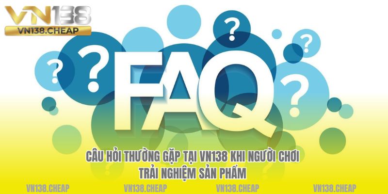 Câu hỏi thường gặp tại VN138 khi người chơi trải nghiệm sản phẩm 