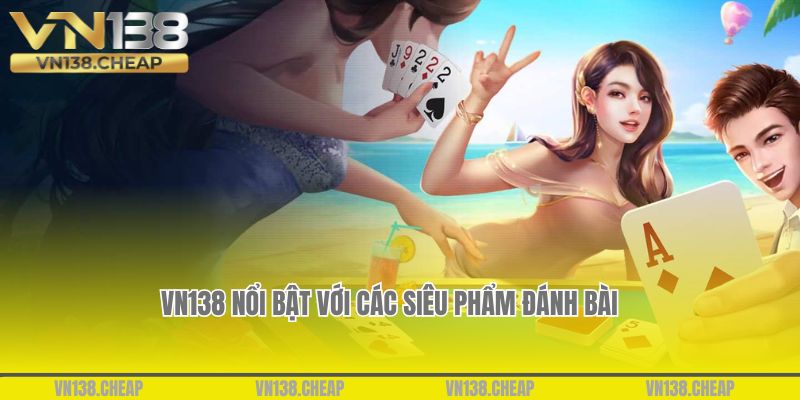 VN138 nổi bật với các siêu phẩm đánh bài