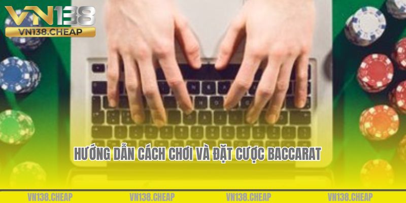 Hướng dẫn cách chơi và đặt cược Baccarat chi tiết nhất