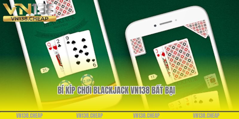 Bí kíp chơi Blackjack VN138 bất bại