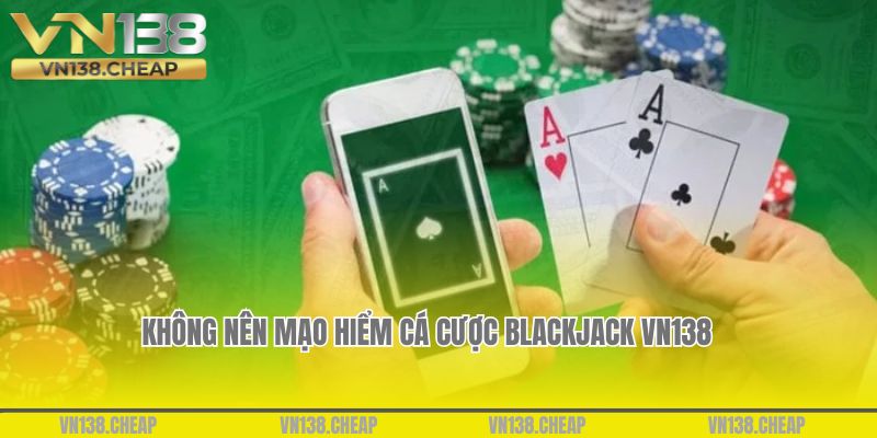 Không nên mạo hiểm cá cược Blackjack VN138 