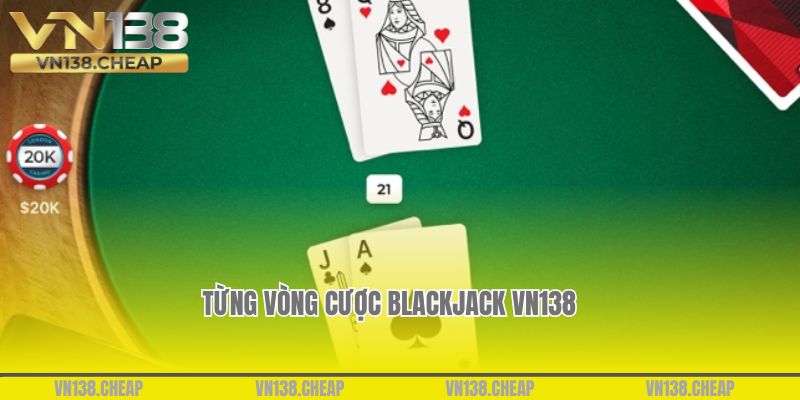 Từng vòng cược Blackjack VN138 mà bet thủ cần nắm rõ