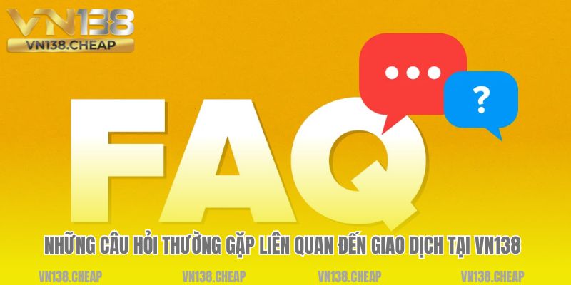 Những câu hỏi thường gặp liên quan đến giao dịch tại VN138