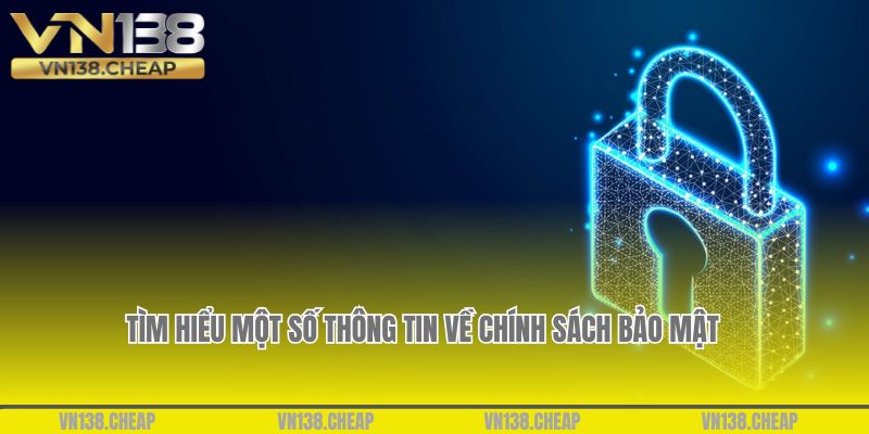 Tìm hiểu một số thông tin về chính sách bảo mật VN138